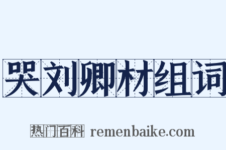 哭刘卿材组词是什么意思的图片